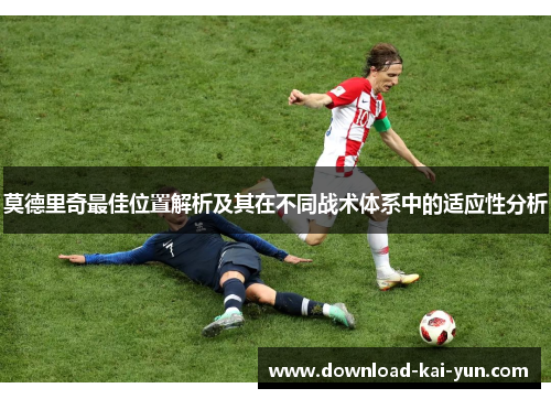 莫德里奇最佳位置解析及其在不同战术体系中的适应性分析
