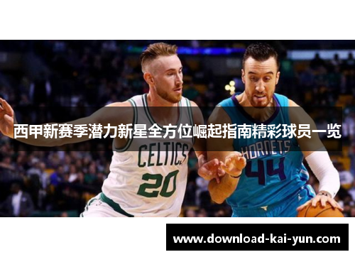 西甲新赛季潜力新星全方位崛起指南精彩球员一览